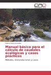 Manual básico para el cálculo de caudales ecológicos y casos prácticos