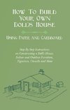 How To Build Your Own Doll's House, Using Paper and Cardboard. Step-By-Step Instructions on Constructing a Doll's House, Indoor and Outdoor Furniture, Figurines, Utencils and More