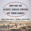 How Did The Ancient African Empires Get Their Goods? History Books Grade 3 | Children's History Books