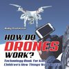 How Do Drones Work? Technology Book for Kids | Children's How Things Work Books