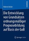 Die Entwicklung von Grundsätzen ordnungsmäßiger Prognosebildung auf Basis der GoB