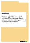 Ideational approaches to change. A paradigm shift from neo-liberalism in African countries' economic policies to an African produced paradigm