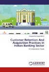 Customer Retention And Acquisition Practices in Indian Banking Sector