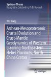 Archean-Mesoproterozoic Crustal Evolution and Crust-Mantle Geodynamics of Western Liaoning-Northeastern Hebei Provinces, North China Craton