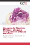 Glosario de Términos Mineros. Lenguaje coloquial con enfoque industrial