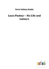 Louis Pasteur - His Life and Labours
