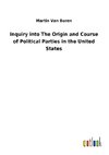 Inquiry into The Origin and Course of Political Parties in the United States