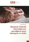 Respecter l'altérité interreligieuse, paradigmes pour dialoguer en vérité