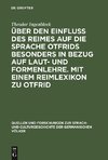 Über den Einfluss des Reimes auf die Sprache Otfrids besonders in Bezug auf Laut- und Formenlehre. Mit einem Reimlexikon zu Otfrid