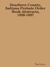 Dearborn County, Indiana Probate Order Book Abstracts, 1826-1837