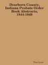 Dearborn County, Indiana Probate Order Book Abstracts, 1844-1849