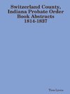 Switzerland County, Indiana Probate Order Book Abstracts 1814-1837