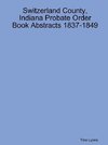 Switzerland County, Indiana Probate Order Book Abstracts 1837-1849