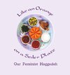 Like an Orange on a Seder Plate: Our Feminist Haggadah