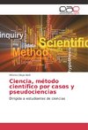 Ciencia, método científico por casos y pseudociencias