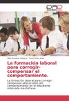 La formación laboral para corregir-compensar el comportamiento.