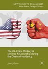 The US-China Military and Defense Relationship during the Obama Presidency