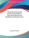 Censorship of the Church of Rome and Its Influence Upon the Production and Distribution of Literature Part 1