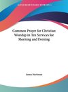 Common Prayer for Christian Worship in Ten Services for Morning and Evening