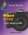 David Busch's Nikon D750 Fast Track Guide