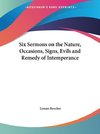 Six Sermons on the Nature, Occasions, Signs, Evils and Remedy of Intemperance