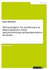 Mehrsprachigkeit. Die Auswirkungen im frühen Kindesalter auf die Sprachentwicklung und Sprachproduktion des Kindes