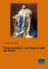 König Ludwig II. von Bayern und die Kunst