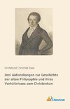 Drei Abhandlungen zur Geschichte der alten Philosophie und ihres Verhältnisses zum Christentum