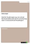 Darf die Bundesregierung eine private Rechtsanwaltskanzlei mit der Ausarbeitung eines Gesetzesentwurfs beauftragen?