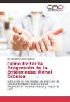 Cómo Evitar la Progresión de la Enfermedad Renal Crónica