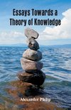 Essays Towards a Theory of Knowledge