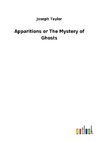 Apparitions or The Mystery of Ghosts