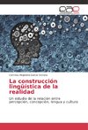 La construcción lingüística de la realidad