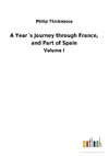 A Year´s Journey through France, and Part of Spain