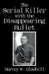 The Serial Killer with the Disappearing Bullet