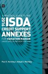 A Practical Guide to the 2016 ISDA® Credit Support Annexes For Variation Margin under English and New York Law