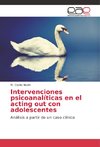 Intervenciones psicoanalíticas en el acting out con adolescentes