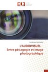 L'AUDIOVISUEL : Entre pédagogie et image photographique