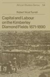 Capital and Labour on the Kimberley Diamond Fields, 1871 1890