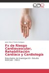 Fx de Riesgo Cardiovascular, Rehabilitación Cardíaca y Cardiología