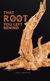 That Root You Left Behind