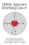The Holistic Approach to Redefining Cancer