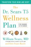 The Dr. Sears T5 Wellness Plan: Transform Your Mind and Body, Five Changes in Five Weeks