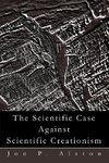 The Scientific Case Against Scientific Creationism