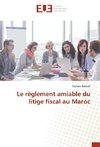 Le règlement amiable du litige fiscal au Maroc