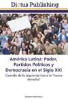 América Latina: Poder, Partidos Políticos y Democracia en el Siglo XXI