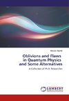 Oblivions and Flaws in Quantum Physics and Some Alternatives