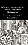 Atheism, Fundamentalism and the Protestant             Reformation