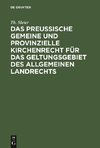 Das preußische gemeine und provinzielle Kirchenrecht für das Geltungsgebiet des allgemeinen Landrechts