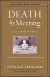 The Death by Meeting: A Leadership Fable... About Solv Ing the Most Painful Problem in Business